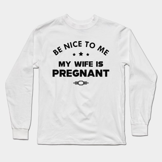 Husband - Be nice to me my wife is pregnant Long Sleeve T-Shirt by KC Happy Shop